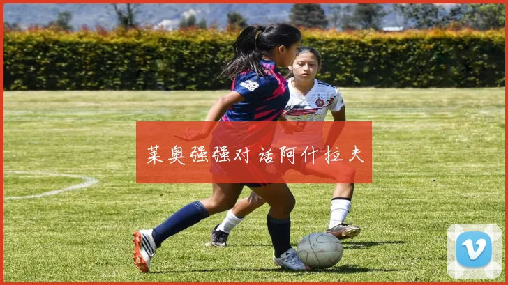 莱奥强强对话阿什拉夫