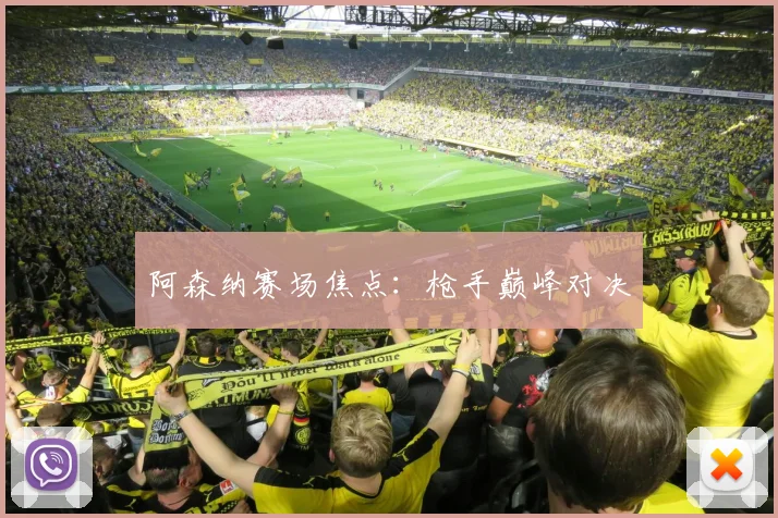 阿森纳赛场焦点：枪手巅峰对决