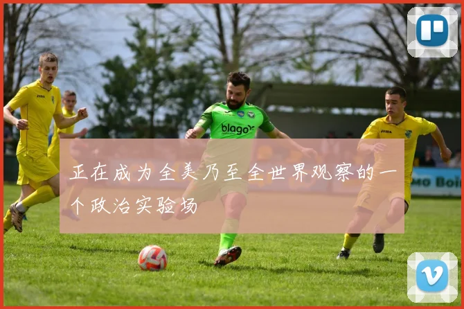 正在成为全美乃至全世界观察的一个政治实验场