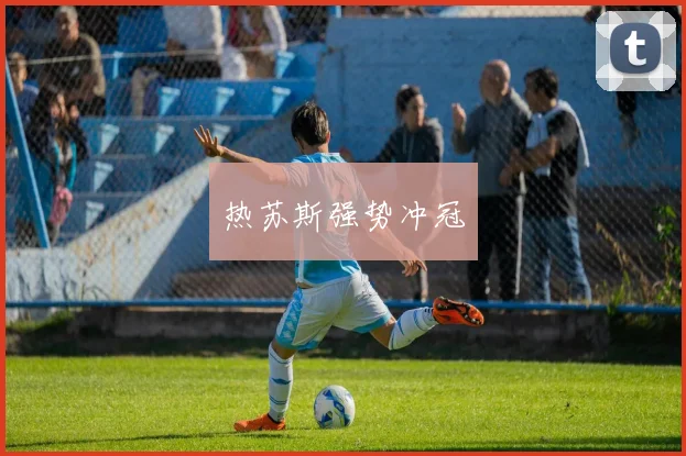 热苏斯强势冲冠