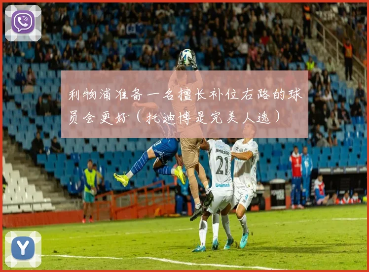 利物浦准备一名擅长补位右路的球员会更好（托迪博是完美人选）