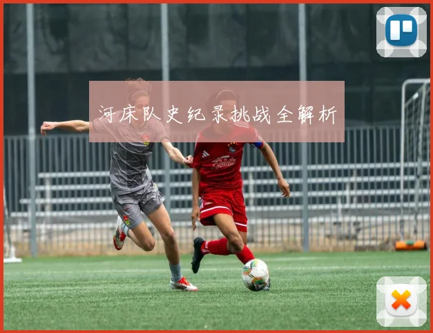 河床队史纪录挑战全解析