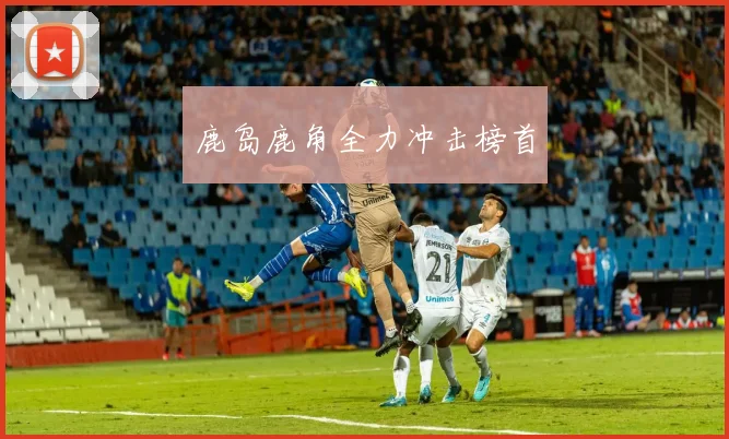 鹿岛鹿角全力冲击榜首