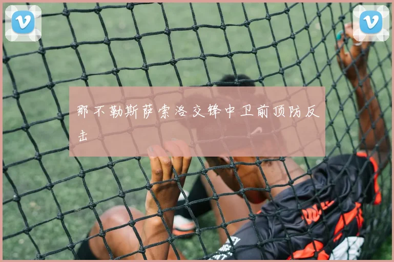 那不勒斯萨索洛交锋中卫前顶防反击