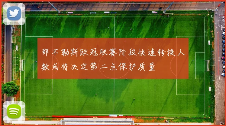 那不勒斯欧冠联赛阶段快速转换人数或将决定第二点保护质量