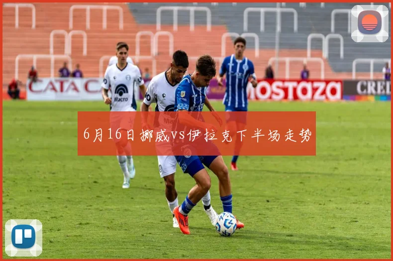 6月16日挪威vs伊拉克下半场走势